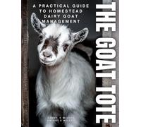 The Goat Tote: A Practical Guide to Homestead Dairy Goat Management