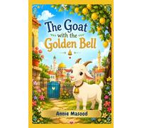 The Goat With The Golden Bell: A Heartwarming Islamic Story About Eid ul Adha, Teaching the Story of Prophet Ibrahim, Sacrifice, Faith, Sharing, and the Love Between a Boy and His Goat