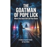 The Goatman of Pope Lick: Where the Dead Still Call Your Name (The Appalachian Dark Files)