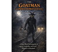 The Goatman of Prince George’s County: A Place-Based Investigation of Legend, Landscape, and Local Memory in Maryland