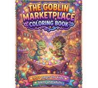 The Goblin Marketplace Coloring Book: Magical Goblin Shops, Fantasy Creatures, Enchanted Markets, Treasure Stalls and Whimsical Fantasy Scenes for Kids, Teens & Adults