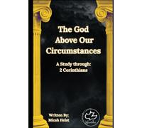 The God Above Our Circumstances: Study through 2 Corinthians (Through the Bible)