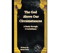 The God Above Our Circumstances: Study through 2 Corinthians (Through the Bible)