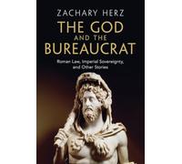 The God and the Bureaucrat: Roman Law, Imperial Sovereignty, and Other Stories (Studies in Legal History)