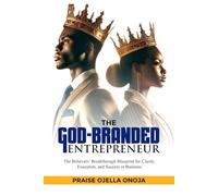 THE GOD-BRANDED ENTREPRENEUR: The Believers’ Breakthrough Blueprint for Clarity, Execution, and Success in Business