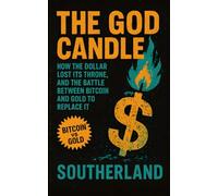 The God Candle: How the Dollar Lost Its Throne, and the Battle Between Bitcoin and Gold to Replace It