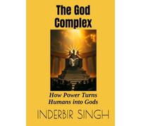The God Complex: How Power Turns Humans into Gods
