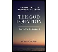 The God Equation: Divinity Redefined: A Metaphysical and Philosophical Enquiry (Spirituality & Metaphysics)