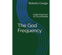 The God Frequency: Cogito Ergo Sum Ex Circumstantia