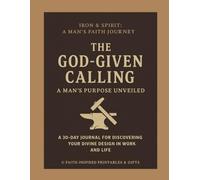 The God-Given Calling: A 30-Day Devotional Journal for Christian Men: Discover Your Divine Purpose in Work, Life, and Faith with Scripture-Based Reflections and Guided Prompts