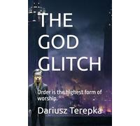 THE GOD GLITCH: Order is the highest form of worship.