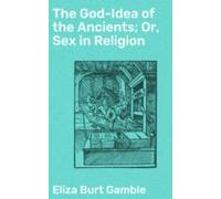 The God-idea Of The Ancients; Or Sex In Religion (ebook)
