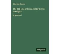 The God-Idea of the Ancients; Or, Sex in Religion: in large print