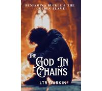 The God In Chains: The Search for the Embers and the Return of Light (Benjamin's Buckle & The Golden Flame)