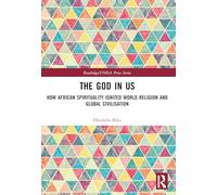 The God in Us: How African Spirituality Ignited World Religion and Global Civilisation (Routledge/UNISA Press Series)