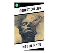 The God in You: New Thought Spirituality, Positive Thinking, and the Inner Power of Faith, Purpose, and Creative Mind