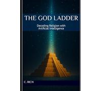 The God Ladder: Decoding Religion with Artificial Intelligence: 2 (The AI Consciousness & Cosmology)