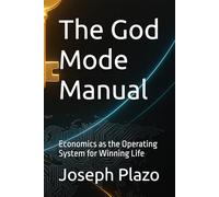 The God Mode Manual: Economics as the Operating System for Winning Life