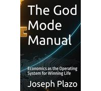 The God Mode Manual: Economics as the Operating System for Winning Life