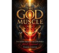 THE GOD MUSCLE: The Sacred Architecture of the Body’s Most Ignored Power Center