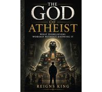 The God of Atheist: What Disbelievers Worship Without Knowing It (The Atheist’s Perspective)