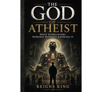 The God of Atheist: What Disbelievers Worship Without Knowing It (The Atheist’s Perspective)