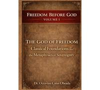 The God of Freedom: Classical Foundations and the Metaphysics of Sovereignty (Freedom Before God)