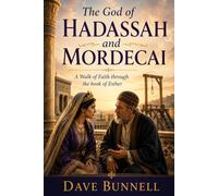 The God of Hadassah and Mordecai: A Walk of Faith through the Book of Esther