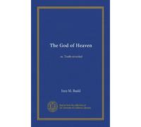The God of Heaven: or, Truth revealed