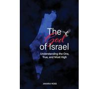 The God of Israel: Understanding the One, True, and Most High