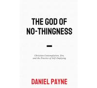 The God of No-thingness: Christian Contemplation, Zen, and the Practice of Self-Emptying