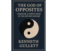 The God Of Opposites: Finding Divine Perfection in Opposites