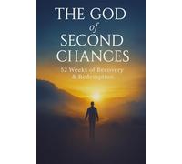 The God of Second Chances: 52 Weeks of Recovery & Redemption