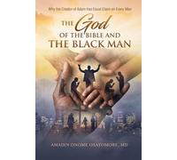 THE GOD OF THE BIBLE AND THE BLACK MAN: Why the Creator of Adam Has Equal Claim on Every Man