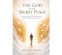 The God of the Secret Place: Understanding the Hidden Nature of God and the Power of Intimacy