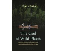 The God of Wild Places: Rediscovering the Divine in the Untamed Outdoors