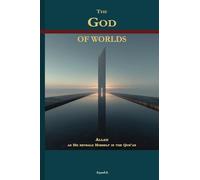 THE GOD OF WORLDS: ALLAH AS HE REVEALS HIMSELF IN THE QUR’AN