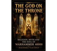 The God on the Throne: Religion, Myth, and the Soul of Warhammer 40,000