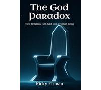 The God Paradox: How Religions Turn God Into a Human Being