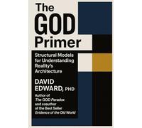 The GOD Primer: Structural Models for Understanding Reality's Architecture (Structural Christianity)