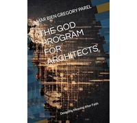THE GOD PROGRAM FOR ARCHITECTS: Designing Meaning After Faith