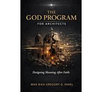 THE GOD PROGRAM FOR ARCHITECTS: Designing Meaning After Faith