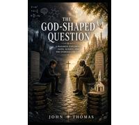 The God-Shaped Question: Why Consciousness, Morality, and the Universe Point to God