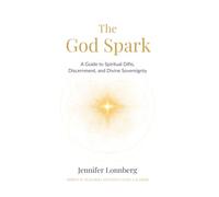 The God Spark: A Guide to Spiritual Gifts, Discernment, and Divine Sovereignty
