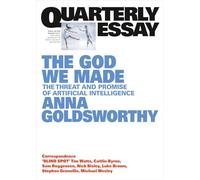 The God We Made: The Threat and Promise of Artificial Intelligence; Quarterly Essay 102