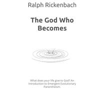 The God Who Becomes: What does your life give to God? An Introduction to Emergent Evolutionary Panentheism.