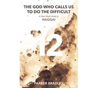 The God Who Calls Us To Do The Difficult: A Four Week Study In Haggai