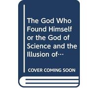 The God Who Found Himself or the God of Science and the Illusion of Self