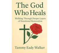 The God Who Heals: Walking Through Deeper Layers of Emotional Restoration: 2 (The Heart of the Father)