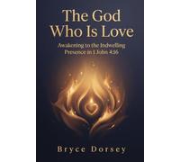 The God Who Is Love: Awakening to the Indwelling Presence in 1 John 4:16